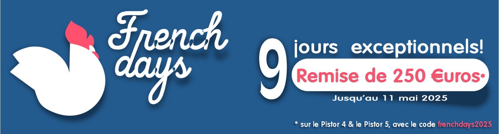 9 jours exceptionnels! Remise de 250 €uros sur le Pistor 4 et/ou le Pistor 5